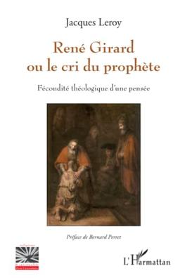 René Girard ou Le cri du prophète : fécondité théologique d'une pensée