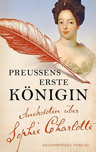 Preußens erste Königin: Anekdoten über Sophie Charlotte