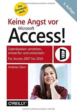 Keine Angst vor Microsoft Access! Datenbanken verstehen, entwerfen und entwickeln - Für Access 2007 bis 2016