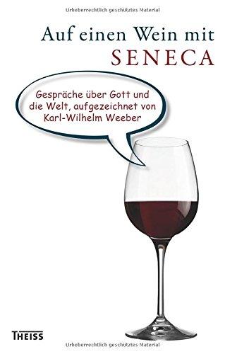 Auf einen Wein mit Seneca: Gespräche über Gott und die Welt