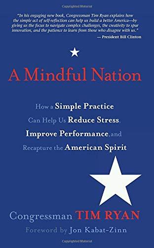 A Mindful Nation: How a Simple Practice Can Help Us Reduce Stress, Improve Performance, and Recapture the American Spirit