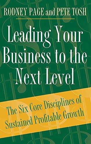 Leading Your Business to the Next Level: The Six Core Disciplines of Sustained Profitable Growth