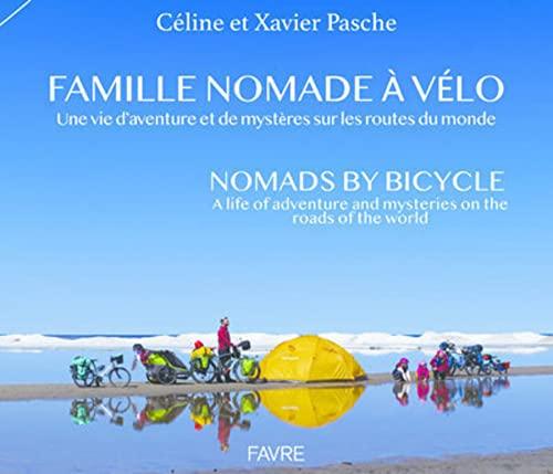 Famille nomade à vélo : une vie d'aventures et de mystères sur les routes du monde. Bike family nomads : a life of adventures and mysteries on the roads of the world