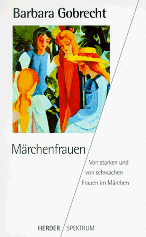 Märchenfrauen. Von starken und schwachen Frauen im Märchen.