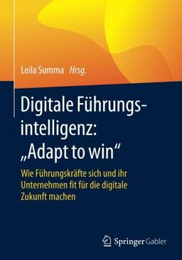 Digitale Führungsintelligenz: "Adapt to win": Wie Führungskräfte sich und ihr Unternehmen fit für die digitale Zukunft machen