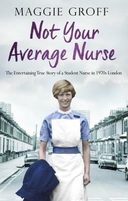 Not your Average Nurse: The Entertaining True Story of a Student Nurse in 1970s London