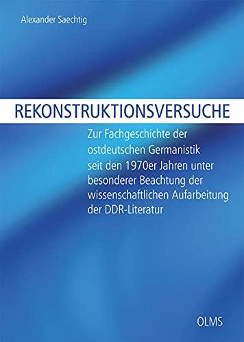 Rekonstruktionsversuche: Zur Fachgeschichte der ostdeutschen Germanistik seit den 1970er Jahren unter besonderer Beachtung der wissenschaftlichen ... (Germanistische Texte und Studien)