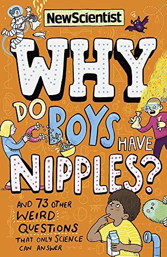 Why Do Boys Have Nipples?: And 73 other weird questions that only science can answer