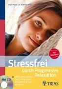 Stressfrei durch Progressive Relaxation: Mehr Gelassenheit durch Tiefenmuskelentspannung nach Jacobson