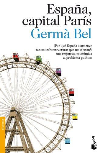 España, capital París: ¿Por qué España construye tantas infraestructuras que no se usan?: una respuesta económica al problema político (Divulgación, Band 1)