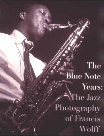 The Blue Note Years: The Jazz Photography of Francis Wolff: Jazz Photography by Francis Wolff