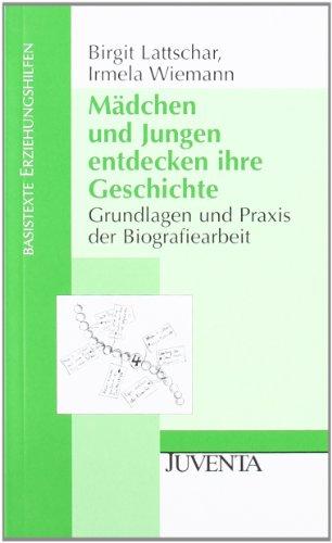 Mädchen und Jungen entdecken ihre Geschichte: Grundlagen und Praxis der Biografiearbeit