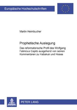 Prophetische Auslegung: Das reformatorische Profil des Wolfgang Fabricius Capito ausgehend von seinen Kommentaren zu Habakuk und Hosea