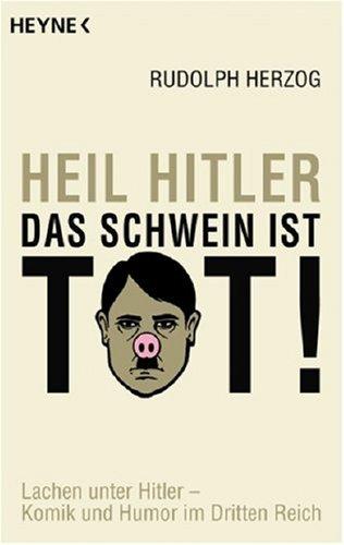 Heil Hitler, das Schwein ist tot!: Lachen unter Hitler - Komik und Humor im Dritten Reich