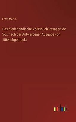 Das niederländische Volksbuch Reynaert de Vos nach der Antwerpener Ausgabe von 1564 abgedruckt