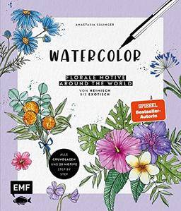 Watercolor – Florale Motive around the world: von heimisch bis exotisch: Alle Grundlagen und 20 Motive Step by Step mit Aquarell und Fineliner malen