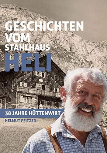 Geschichten vom Stahlhaus Heli: 38 Jahre Hüttenwirt