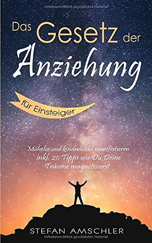 Das Gesetz der Anziehung für Einsteiger: Mühelos und kinderleicht manifestieren inkl. 20 Tipps wie Du Deine Träume magnetisierst