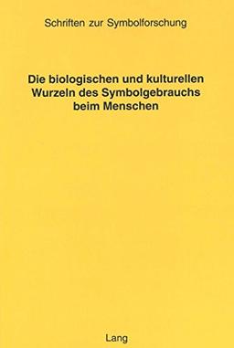 Die biologischen und kulturellen Wurzeln des Symbolgebrauchs beim Menschen (Schriften zur Symbolforschung)