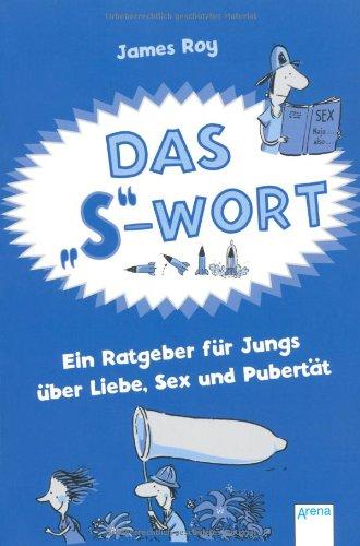 Das "S"-Wort: Ein Ratgeber für Jungs über Liebe, Sex und Pubertät