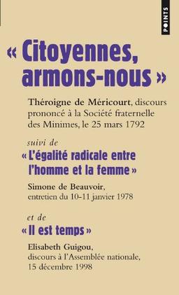 Citoyennes, armons-nous ! : discours de Théroigne de Méricourt, 25 mars 1792. Veuillez être leurs égales : adresse de George Sand, avril 1848. Il est temps : discours d'Elisabeth Guigou, 15 décembre 1998