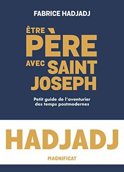 Etre père avec saint Joseph : petit guide de l'aventurier des temps postmodernes