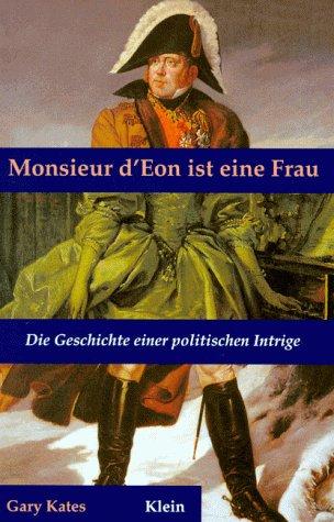 Monsieur d' Eon ist eine Frau. Die Geschichte einer politischen Intrige