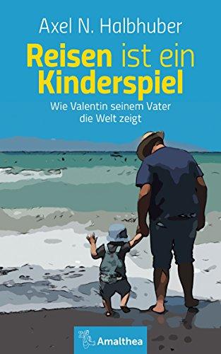 Reisen ist ein Kinderspiel: Wie Valentin seinem Vater die Welt zeigt