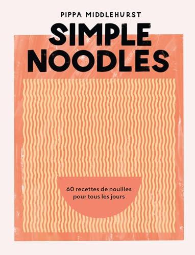 Simple noodles : 60 recettes de nouilles pour tous les jours