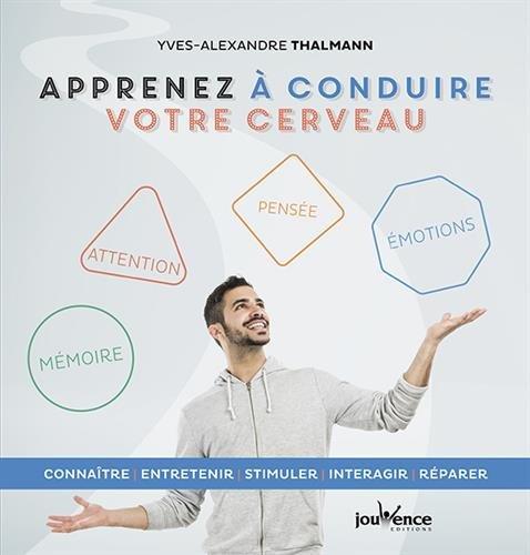 Apprenez à conduire votre cerveau : connaître, entretenir, stimuler, interagir, réparer