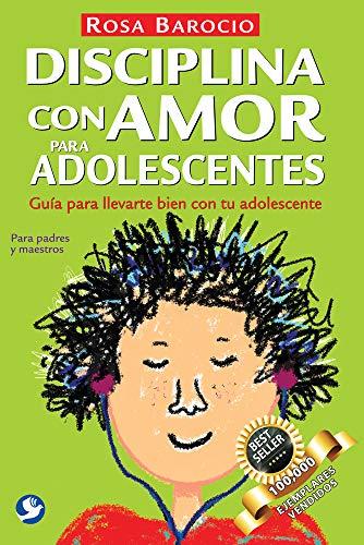 Disciplina Con Amor Para Adolescentes: Guia Para Llevarte Bien Con Tu Adolescente