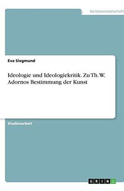 Ideologie und Ideologiekritik. Zu Th. W. Adornos Bestimmung der Kunst