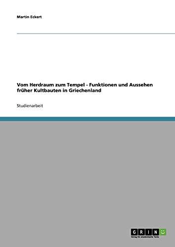 Vom Herdraum zum Tempel - Funktionen und Aussehen früher Kultbauten in Griechenland