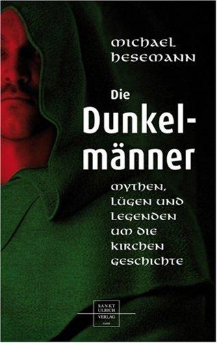 Die Dunkelmänner: Mythen, Lügen und Legenden um die Kirchengeschichte