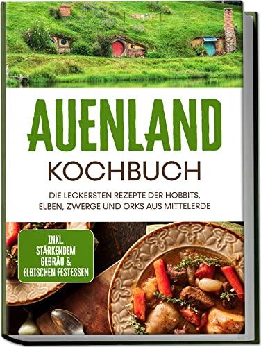 Auenland Kochbuch: Die leckersten Rezepte der Hobbits, Elben, Zwerge und Orks aus Mittelerde | inkl. stärkendem Gebräu & elbischen Festessen