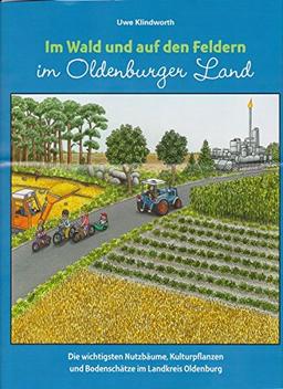 Im Wald und auf den Feldern im Oldenburger Land: Die wichtigsten Nutzbäume, Kulturpflanzen und Bodenschätze im Landkreis Oldenburg