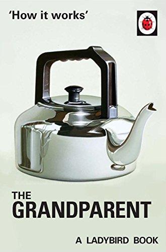 How it Works: The Grandparent (Ladybirds for Grown-Ups, Band 8)