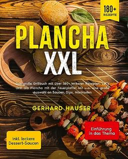 Plancha XXL: Das große Grillbuch mit über 180+ leckeren Rezepten. Let’s Grill ala Plancha mit der Feuerplatte! Mit u.a. eine große Auswahl an Saucen, Dips, Marinaden