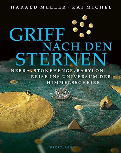 Griff nach den Sternen: Nebra, Stonehenge, Babylon: Reise ins Universum der Himmelsscheibe