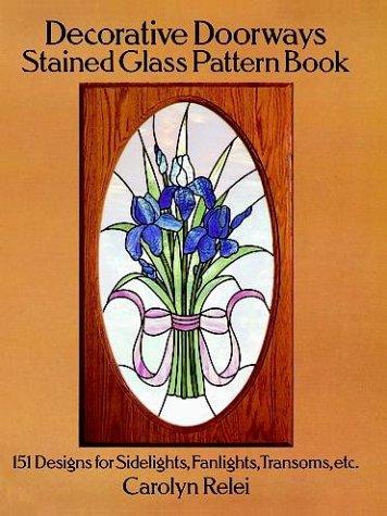 Decorative Doorways Stained Glass Pattern Book: 151 Designs for Sidelights, Fanlights, Transoms, Etc (Dover Stained Glass Instruction)