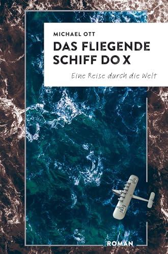 Das fliegende Schiff DO-X: Eine Reise durch die Welt