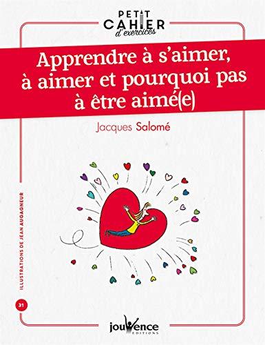 Petit cahier d'exercices : apprendre à s'aimer, à aimer et pourquoi pas à être aimé(e)