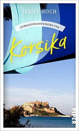 Gebrauchsanweisung für Korsika: Aktualisierte Neuausgabe 2023 – Insidertipps von einer Kennerin über das Naturparadies Korsika und seine freiheitsliebenden Bewohner