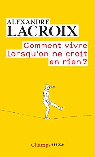 Comment vivre lorsqu'on ne croit en rien ? : une morale sceptique