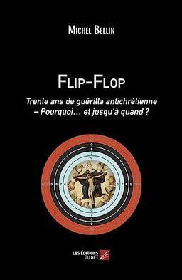 Flip-Flop: Trente ans de guérilla antichrétienne – Pourquoi… et jusqu’à quand ?