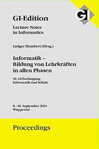 GI Edition Proceedings Band 313 INFOS 2021, Informatik - Bildung von Lehrkräften in allen Phasen: 8.-10. September 2021 Wuppertal (GI-Edition. Proceedings: Lecture Notes in Informatics)