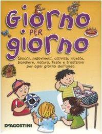 Giorno per giorno. Giochi, indovinelli, attività, ricette, bandiere, natura, feste e tradizioni per ogni giorno dell'anno