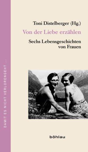 Von der Liebe erzählen: Sechs Lebensgeschichten von Frauen