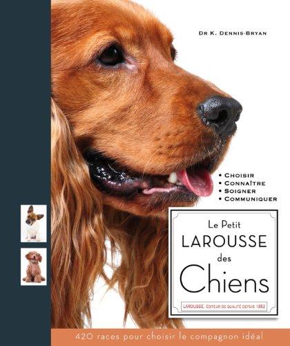 Le petit Larousse des chiens : choisir, connaître, comprendre, soigner : 420 races pour choisir le compagnon idéal