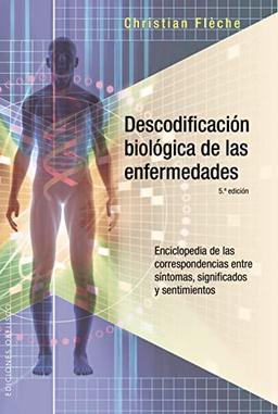 Descodificación biológica de las enfermedades: Enciclopedia de las correspondencias entre síntomas, significados y sentimientos/ Encyclopedia of ... Meanings and Feelings (SALUD Y VIDA NATURAL)